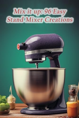 Mix it Up 96 Easy Stand Mixer Creations