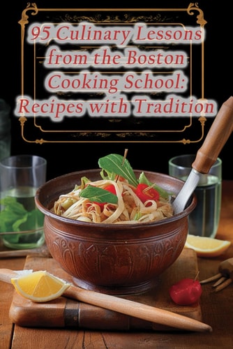 95 Culinary Lessons from the Boston Cooking School Recipes with Tradition