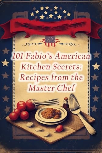 101 Fabio's American Kitchen Secrets Recipes from the Master Chef