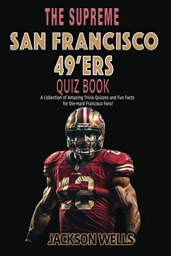 San Francisco 49'ers The Supreme Quiz and Trivia Book for All Faithful Football Fans