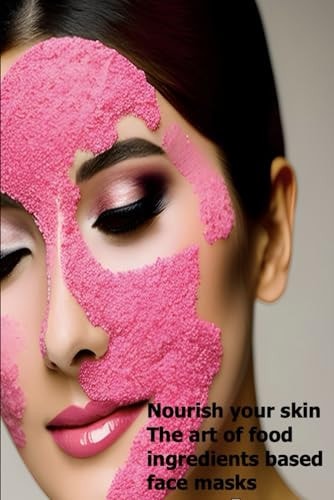 Nourish Your Skin The Art of Food Ingredients-Based Face Masks