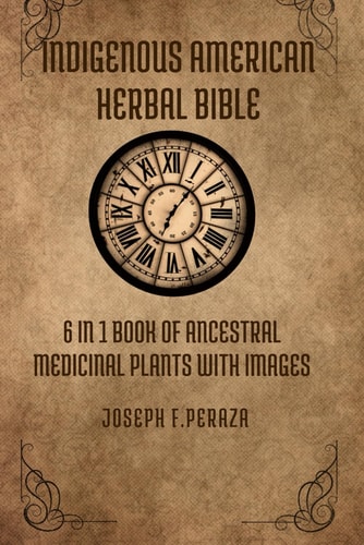 Indigenous American Herbal Bible 6 in 1 Book of Ancestral Medicinal Plants with Images.