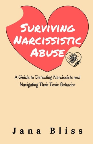 Surviving Narcissistic Abuse A Guide to Detecting Narcissists and Navigating Their Toxic Behavior