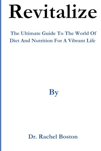 Revitalize The Ultimate Guide To The World Of Diet And Nutrition For A Vibrant Life