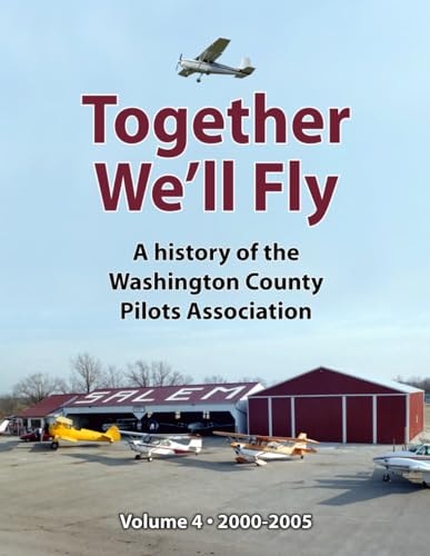 Together We'll Fly A History of the Washington County Pilots Association: Volume 4: 2000-2005
