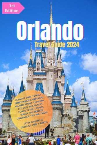 Orlando Travel Guide 2024 Ultimate Guide to Walt Disney World & Universal Orlando Resort, LEGOLAND, Etc.: With Tips On Best Places to Visit, Travel Budget, Multichoiced Itineraries, Tips and Tricks.