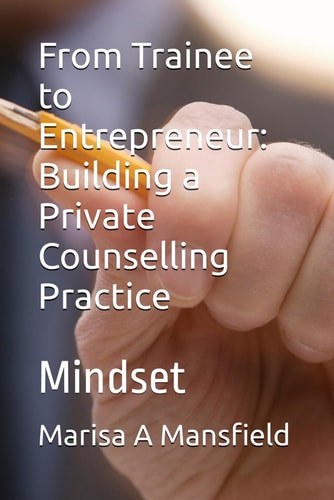 From Trainee to Entrepreneur Building a Private Counselling Practice: Mindset