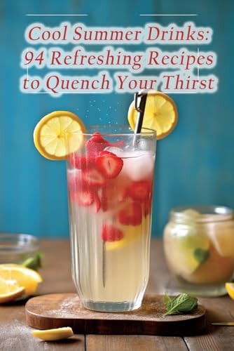 Cool Summer Drinks 94 Refreshing Recipes to Quench Your Thirst