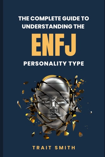 The Complete Guide To Understanding The ENFJ Personality Type