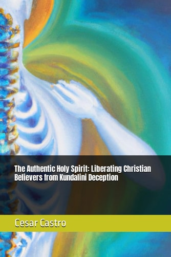 The Authentic Holy Spirit Liberating Christian Believers from Kundalini Deception