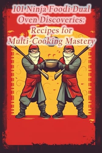 101 Ninja Foodi Dual Oven Discoveries Recipes for Multi-Cooking Mastery