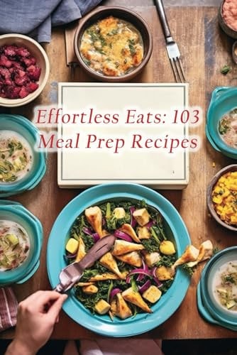Effortless Eats 103 Meal Prep Recipes