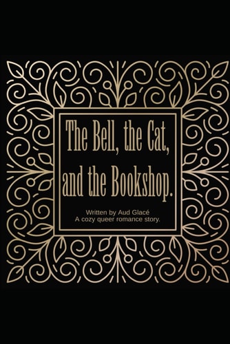 The Bell, the Cat, and the Bookshop A Cosy Queer Romance Story.