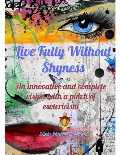 LIVE FULLY WITHOUT SHYNESS An Innovative and Complete Vision with a Pinch of Esotericism