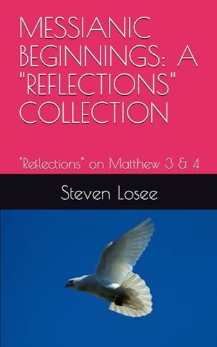 Messianic Beginnings A "REFLECTIONS" COLLECTION: "Reflections" on Matthew 3 & 4
