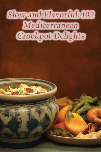 Slow and Flavorful 102 Mediterranean Crockpot Delights
