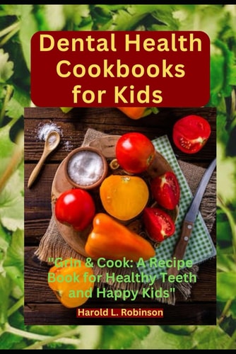 Dental Health Cookbooks for Kids "Grin & Cook: A Recipe Book for Healthy Teeth and Happy Kids"