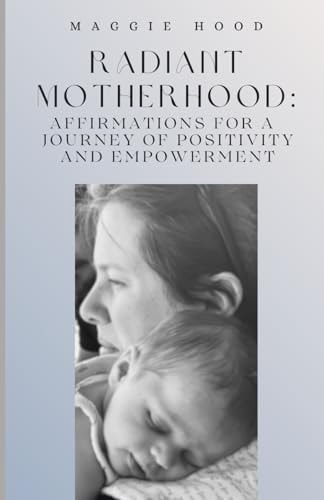 Radiant Motherhood Affirmations for a Journey of Positivity and Empowerment