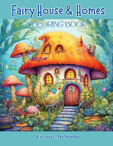 Fairy House & Homes Coloring Book Magical & Whimsical Tiny Homes