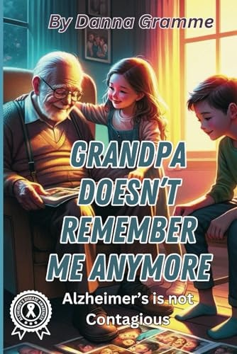 Grandpa Doesn't Remember Me Anymore Alzheimer's is Not Contagious