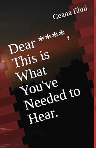 Dear ****, This is What You've Needed to Hear.