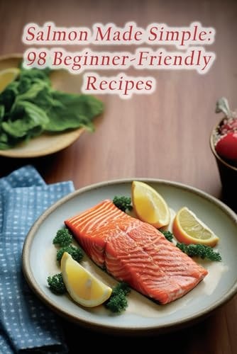 Salmon Made Simple 98 Beginner-Friendly Recipes