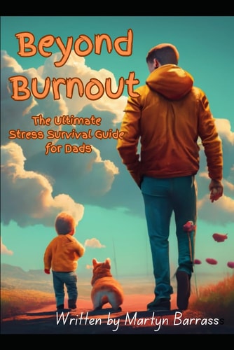Beyond Burnout The Ultimate Stress Survival Guide for Dads