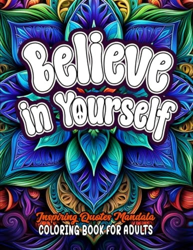 Color & Believe Uplifting Quotes Coloring Book: 8.5 X 11 Boost Mood, Confidence & Positivity