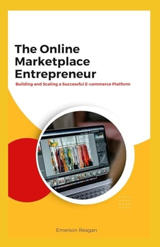 The Online Marketplace Entrepreneur Building and Scaling a Successful E-commerce Platform