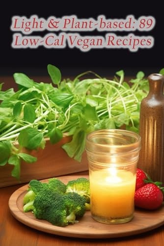 Light & Plant-based 89 Low-Cal Vegan Recipes