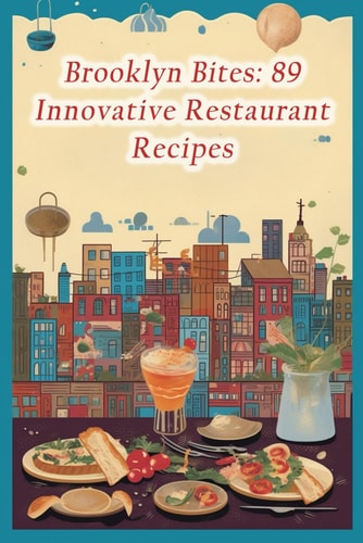 Brooklyn Bites 89 Innovative Restaurant Recipes