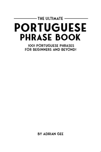 The Ultimate Portuguese Phrase Book 1001 Portuguese Phrases for Beginners and Beyond!
