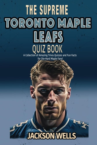 Torono Maple Leafs The Supreme Quiz and Trivia Book for All Hockey Fans