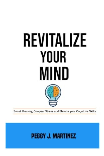 Revitalize Your Mind Boost Memory, Conquer Stress and Elevate Your Cognitive Skills