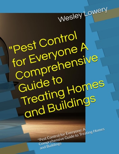 "Pest Control for Everyone A Comprehensive Guide to Treating Homes and Buildings "Pest Control for Everyone: A Comprehensive Guide to Treating Homes and Buildings
