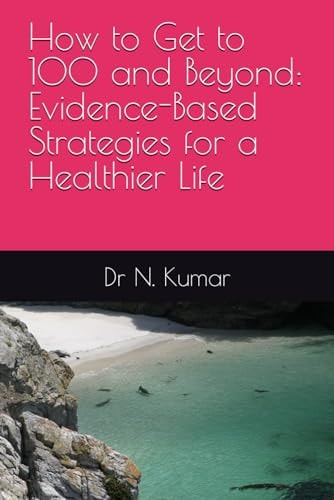 How to Get to 100 and Beyond Evidence-Based Strategies for a Healthier Life