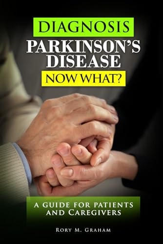 Diagnosis Parkinson's Disease...Now What? A Guide For Patients and Caregivers