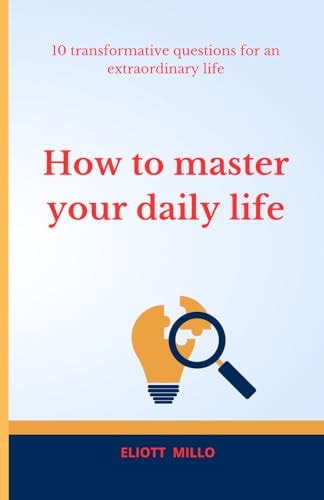 How to Master Your Daily Life 10 Transformative Questions for and Extraordinary Life