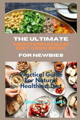 The Ultimate Mediterranean Diet Cookbook for Newbies Practical Guide For Natural Healthiest Diet