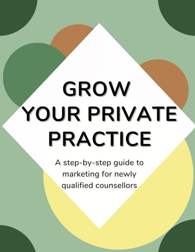 Grow Your Private Practice A Step-by-step Marketing Guide for Newly Qualified Counsellors