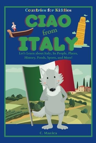 Ciao from Italy Let's Learn about Italy, Its People, Places, History, Foods, Sports, and More!