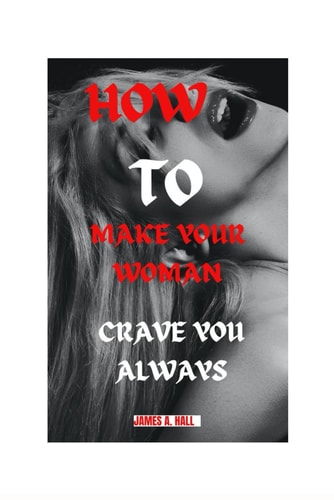 How to Make Your Woman Crave You Always Tips to Satisfy Your Woman to the Fullest