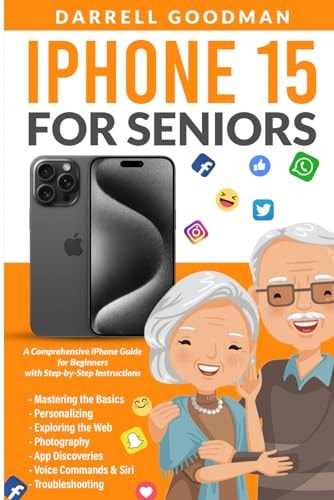 IPhone 15 for Seniors A Comprehensive IPhone Guide for Beginners with Step-by-Step Instructions