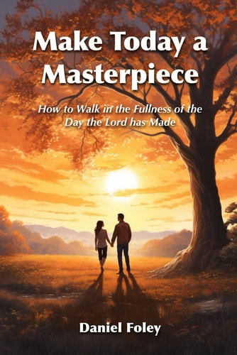 Make Today a Masterpiece How to Walk in the Fullness of the Day the Lord Has Made