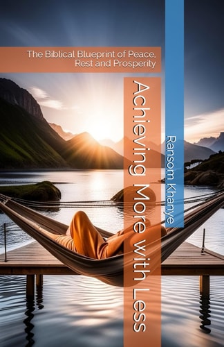 Achieving More with Less The Biblical Blueprint of Peace, Rest and Prosperity