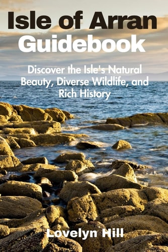 Isle of Arran Guidebook Discover the Isle's Natural Beauty, Diverse Wildlife, and Rich History