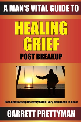MAN'S VITAL GUIDE TO HEALING GRIEF POST BREAKUP.