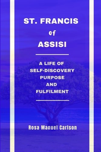 St. Francis of Assisi A Life of Self-Discovery, Purpose and Fulfilment