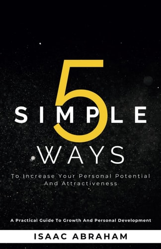 5 Simple Ways To Increase Your Personal Potential and Attractiveness A Practical Guide to Growth and Personal Development