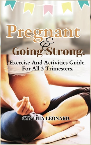 Pregnant and Going Strong Exercise And Activities Guide For All 3 Trimesters